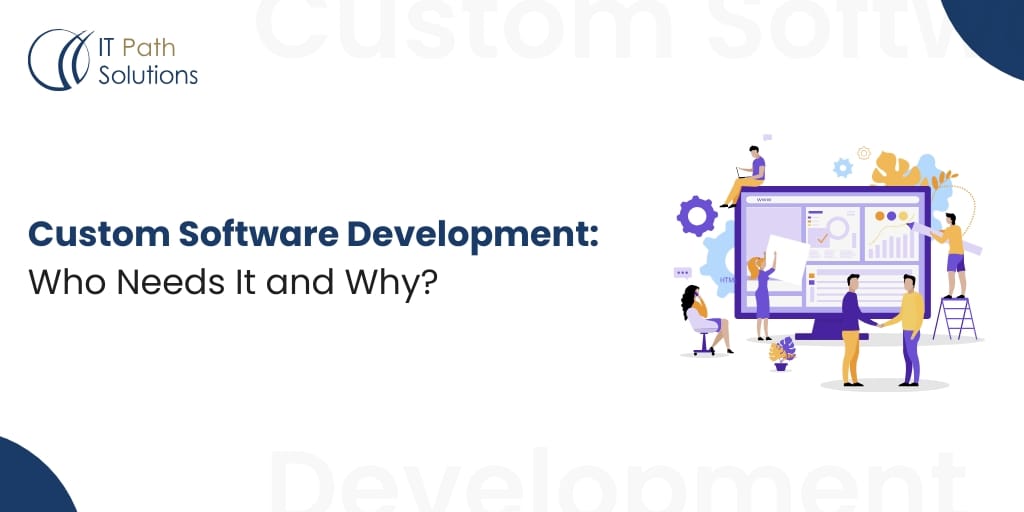 What Is Custom Software Development? - IT Path Solutions