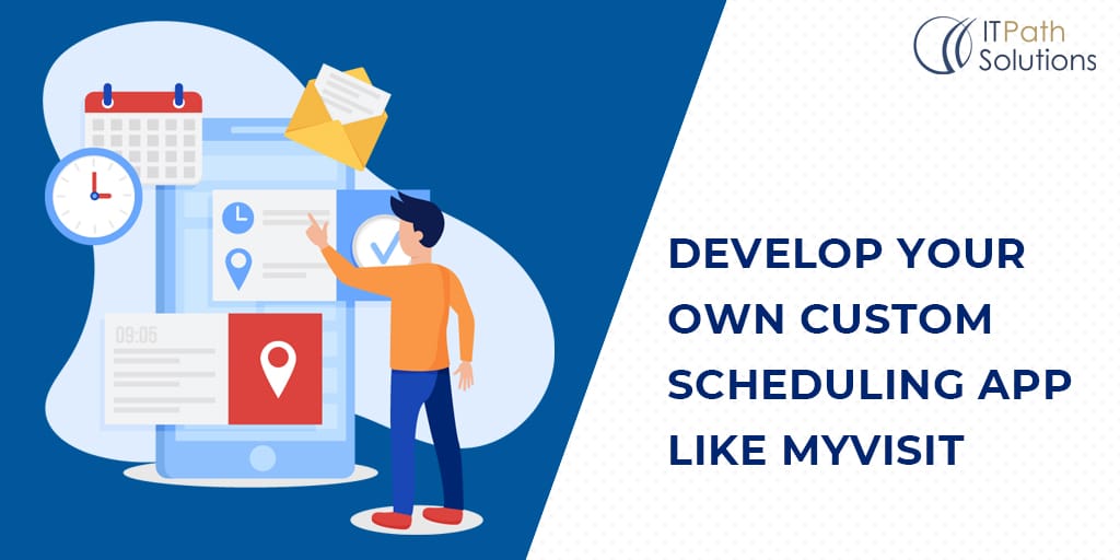 Develop Your Own Custom Scheduling App Like myVisit - IT Path Solutions
