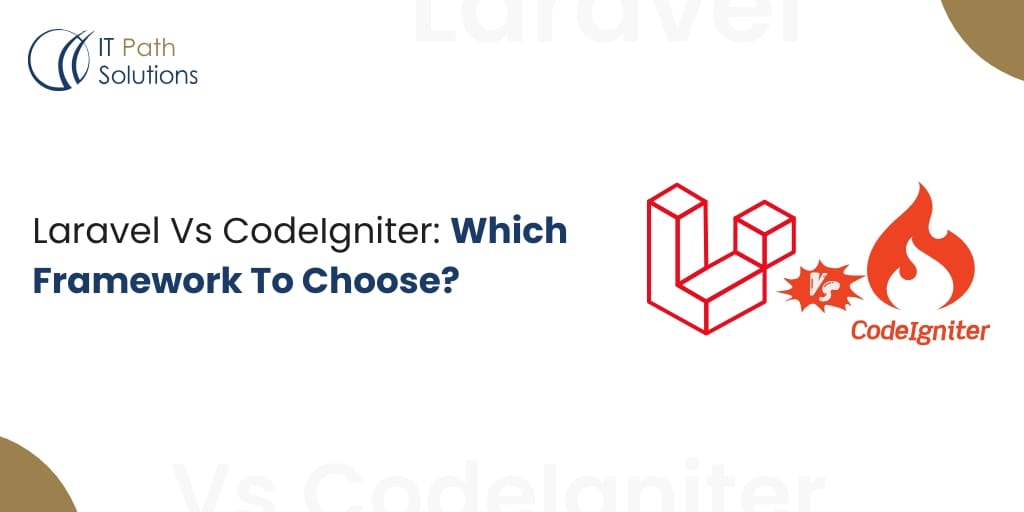 Laravel Vs CodeIgniter: Which framework to choose? - IT Path Solutions