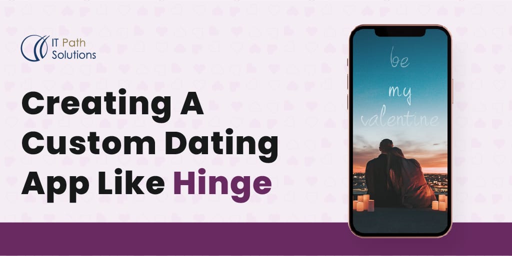 Creating A Custom Dating App Like Hinge - IT Path Solutions