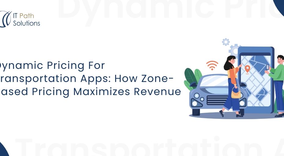 Dynamic Pricing For Transportation Apps How Zone-Based Pricing Maximizes Revenue