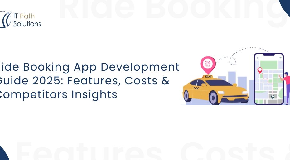 Ride Booking App Development Guide 2025 Features, Costs & Competitors Insights